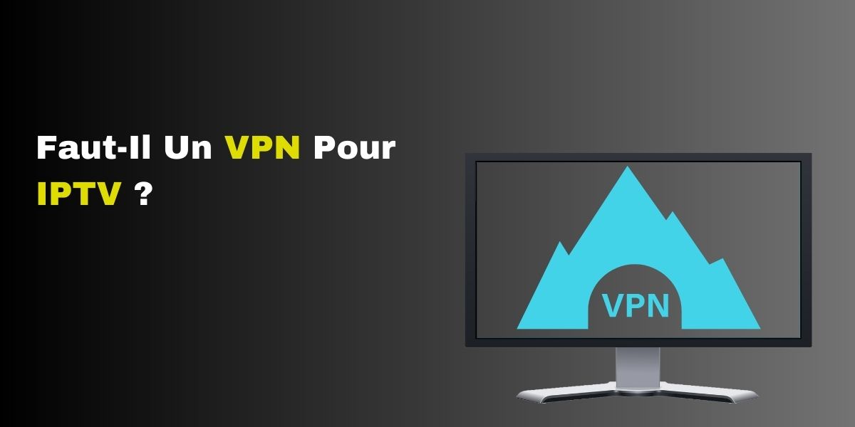 Faut-Il Un VPN Pour IPTV