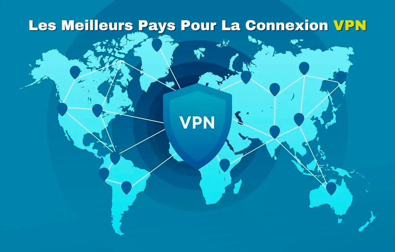 Les Meilleurs Pays Pour La Connexion VPN