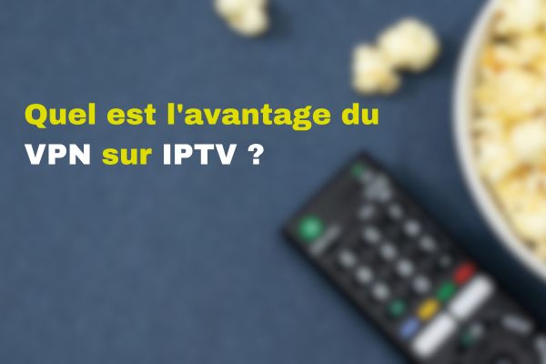 Quel est l'avantage du VPN sur IPTV