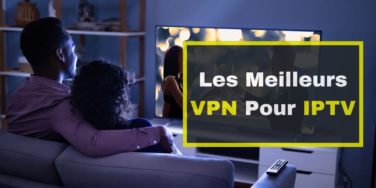 Les Meilleurs VPN Pour IPTV